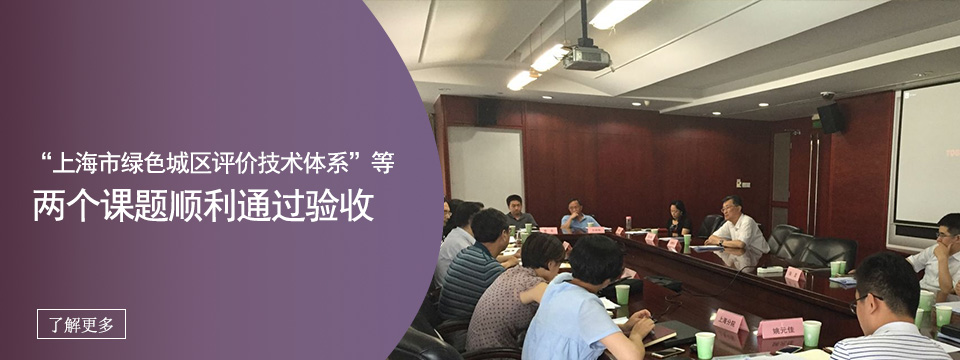“上海市绿色城区评价技术体系”等两个课题顺利通过验收